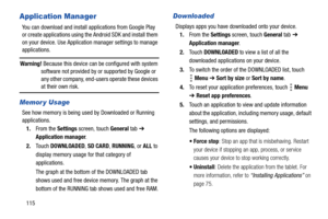 Page 120115
Application Manager
You can download and install applications from Google Play 
or create applications using the Android SDK and install them 
on your device. Use Application manager settings to manage 
applications.
Warning! Because this device can be configured with system 
software not provided by or supported by Google or 
any other company, end-users operate these devices 
at their own risk.
Memor y Usage
See how memory is being used by Downloaded or Running 
applications.
1.From the Settings...