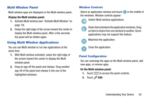 Page 25Understanding Your Device       20
Multi Window Panel
Multi window apps are displayed on the Multi window panel.
Display the Multi window panel:
1.Activate Multi window (see “Activate Multi Window” on 
page 19).
2.Swipe the right edge of the screen toward the center to 
display the Multi window panel. After a few seconds, 
the panel will be hidden again.
Using Multi Window Applications
You can use Multi window to run two applications at the 
same time.
1.With Multi window activated, swipe the right edge...