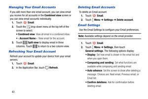 Page 4843
Managing Your Email Accounts
If you add more than one email account, you can view email 
you receive for all accounts in the Combined view screen or 
you can view email accounts individually.
1.Touch  Email.
2.Touch the 
 drop-down menu at the top left of the 
screen to select:
 Combined view: View all email in a combined inbox.
: View email for the account.
3.Touch  Split view to display email in three 
columns. Touch   to return to a two column view.
Refreshing Your Email Account
Refresh your...