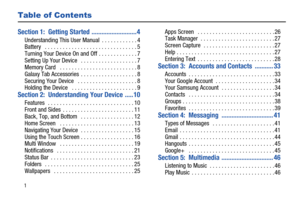 Page 61
Table of Contents
Section 1:  Getting Started ...........................4
Understanding This User Manual  . . . . . . . . . . . . 4
Battery   . . . . . . . . . . . . . . . . . . . . . . . . . . . . . . . 5
Turning Your Device On and Off . . . . . . . . . . . . . 7
Setting Up Your Device   . . . . . . . . . . . . . . . . . . . 7
Memory Card   . . . . . . . . . . . . . . . . . . . . . . . . . . 8
Galaxy Tab Accessories  . . . . . . . . . . . . . . . . . . . 8
Securing Your Device   . . . . . . . . . . ....