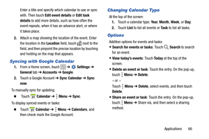 Page 71Applications       66 Enter a title and specify which calendar to use or sync 
with. Then touch Edit event details or Edit task 
details to add more details, such as how often the 
event repeats, when it has an advance alert, or where 
it takes place.
2.Attach a map showing the location of the event. Enter 
the location in the Location field, touch   next to the 
field, and then pinpoint the precise location by touching 
and holding on the map that appears.
Syncing with Google Calendar
1.From a Home...