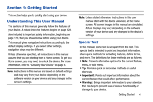 Page 9Getting Started       4
Section 1: Getting Started
This section helps you to quickly start using your device.
Understanding This User Manual
The sections of this manual generally follow the features of 
your device. A robust index for features begins on page 128.
Also included is important safety information, beginning on 
page 128, that you should know before using your device.
This manual gives navigation instructions according to the 
default display settings. If you select other settings, 
navigation...