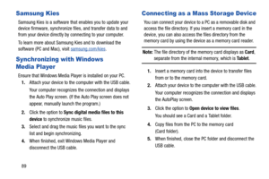 Page 9489
Samsung Kies
Samsung Kies is a software that enables you to update your 
device firmware, synchronize files, and transfer data to and 
from your device directly by connecting to your computer.
To learn more about Samsung Kies and to download the 
software (PC and Mac), visit samsung.com/kies
.
Synchronizing with Windows 
Media Player
Ensure that Windows Media Player is installed on your PC.
1.Attach your device to the computer with the USB cable.
Your computer recognizes the connection and displays...