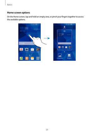 Page 23Basics
23
Home screen options
On the Home screen, tap and hold an empty area, or pinch your fingers together to access 
the available options.   