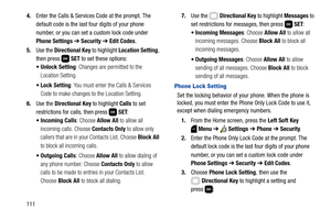 Page 1171114.Enter the Calls & Services Code at the prompt. The 
default code is the last four digits of your phone 
number, or you can set a custom lock code under 
Phone Settings ➔ Security ➔ Edit Codes.
5.Use the Directional Key to highlight Location Setting, 
then press   SET to set these options:
: Changes are permitted to the 
Location Setting.
: You must enter the Calls & Services 
Code to make changes to the Location Setting.
6.Use the Directional Key to highlight Calls to set 
restrictions for calls,...