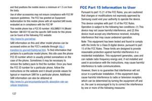 Page 133127
and that positions the mobile device a minimum of 1.5 cm from 
the body.
Use of other accessories may not ensure compliance with FCC RF 
exposure guidelines. The FCC has granted an Equipment 
Authorization for this mobile phone with all reported SAR levels 
evaluated as in compliance with the FCC RF 
This mobile phone has a FCC ID number: A3LSMB311V [Model 
Number: SM-B311V] and the specific SAR levels for this phone 
can be found at the following FCC website:
http://www.fcc.gov/oet/ea/.
SAR...