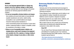 Page 137131
WARNING!
Use of a non-Samsung-approved battery or charger may 
present a risk of fire, explosion, leakage, or other hazard
. 
Samsungs warranty does not cover damage to the phone 
caused by non-Samsung-approved batteries and/or 
chargers.
Do not use incompatible cell phone batteries and chargers. 
Some websites and second-hand dealers not associated with 
reputable manufacturers and carriers, might be selling 
incompatible or even counterfeit batteries and chargers. 
Consumers should purchase...