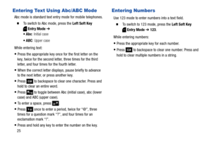 Page 3125
Entering Text Using Abc/ABC Mode
Abc mode is standard text entry mode for mobile telephones.
  To switch to Abc mode, press the Left Soft Key 
Entry Mode ➔ 
: Initial case
 ABC: Upper case
While entering text:
Press the appropriate key once for the first letter on the 
key, twice for the second letter, three times for the third 
letter, and four times for the fourth letter.
When the correct letter displays, pause briefly to advance 
to the next letter, or press another key.
Press   to backspace to...