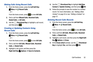 Page 38Call Functions       32
Making Calls Using Recent Calls
1.From the Home screen, press the Left Soft Key 
Menu ➔  Recent Calls.
– or –
From the home screen, press   to view All Calls.
2.Find a call from Missed Calls, Received Calls, 
Dialed Calls, or All Calls.
3.Use the   Directional Key to highlight a call record, 
and then press  .
Creating or Updating Contacts Using 
Recent Calls
1.From the Home screen, press the Left Soft Key 
Menu ➔  Recent Calls.
– or –
From the home screen, press   to view All...