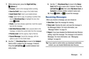 Page 58Messages       52 7.While entering text, press the Right Soft Key 
Options to:
: Listen to the message before sending.
 Save As Draft: Save a copy in the Drafts folder.
: Insert a pre-loaded phrase.
: Select text to copy, for pasting in another field. 
Use the Directional Key to highlight the text, then 
press  DONE.
: If you have already copied text, insert the copied 
text into the message.
 Add Slide/Remove Slide: Add a second slide to the 
message, or delete the current slide from the message.
: Set...