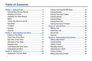 Page 71
Table of Contents
Section 1:  Getting Started  .............................................. 4
Understanding This User Manual  . . . . . . . . . . . . . . . . .  4
Activating Your Phone  . . . . . . . . . . . . . . . . . . . . . . . . .  6
Displaying Your Phone Number  . . . . . . . . . . . . . . . . . .  6
Battery   . . . . . . . . . . . . . . . . . . . . . . . . . . . . . . . . . . . .  6
Turning Your Phone On and Off  . . . . . . . . . . . . . . . . . .  9
Easy Setup   . . . . . . . . . . . . . . ....