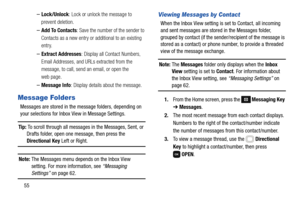 Page 6155
–Lock/Unlock: Lock or unlock the message to 
prevent deletion.
–Add To Contacts: Save the number of the sender to 
Contacts as a new entry or additional to an existing 
entry.
–Extract Addresses: Display all Contact Numbers, 
Email Addresses, and URLs extracted from the 
message, to call, send an email, or open the 
web page.
–Message Info: Display details about the message.
Message Folders
Messages are stored in the message folders, depending on 
your selections for Inbox View in Message Settings....