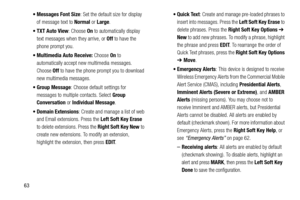 Page 6963: Set the default size for display 
of message text to Normal or Large.
: Choose On to automatically display 
text messages when they arrive, or Off to have the 
phone prompt you.
 Multimedia Auto Receive: Choose On to 
automatically accept new multimedia messages. 
Choose Off to have the phone prompt you to download 
new multimedia messages.
 Group Message: Choose default settings for 
messages to multiple contacts. Select Group 
Conversation or Individual Message.
 Domain Extensions: Create and...