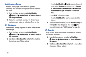 Page 7569
Get Ringback Tones
Ringback Tones play to callers while the system is 
connecting their call. Use Get Ringback Tones to download 
new tones.
1.From the Home screen, press the Left Soft Key 
Menu ➔  Media Center ➔ Tu n e s  &  To n e s  ➔ 
Get Ringback Tones.
2.Follow the prompts to download the Verizon Tones 
application and subscribe to Verizon Tones service.
My Ringtones
Download and manage ringtones for use as alerts for calls 
and messages.
1.From the Home screen, press the Left Soft Key 
Menu ➔...