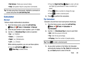 Page 86Tools       80 : Check your account status.
: Get spoken help for using Voice Commands.
Tip: For help using Voice Commands, highlight a command on 
screen and press the Left Soft Key Info.
Calculator
Normal
Perform simple mathematical calculations.
1.From the Home screen, press the Left Soft Key 
Menu ➔  Tools ➔ Calculator ➔ Normal. 
2.Enter the first number in your equation, up to 15 digits.
3.Use the   Directional Key to enter an operator:
: [+] Addition
: [-] Subtraction
: [x] Multiplication
 Left:...