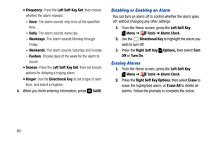 Page 8983: Press the Left Soft Key Set, then choose 
whether the alarm repeats:
–Once: The alarm sounds only once at the specified 
time.
–Daily: The alarm sounds every day.
–Weekdays: The alarm sounds Monday through 
Friday.
–Weekends: The alarm sounds Saturday and Sunday.
–Custom: Choose days of the week for the alarm to 
sound.
 Snooze: Press the Left Soft Key Set, then set snooze 
options for delaying a ringing alarm.
: Use the Directional Key to set a type of alert 
tone, and select a ringtone. 
4.When you...