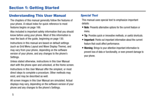 Page 115
Section 1: Getting Star ted
Understanding This User Manual
The chapters of this manual generally follow the features of 
your phone. A robust index for quick reference to most 
features begins on page 166.
Also included is important safety information that you should 
know before using your phone. Most of this information is 
near the back of the guide, beginning on page 130.
Instructions in this manual are based on default settings 
(such as Grid Menu Layout and Wave Display Theme), and 
may vary from...