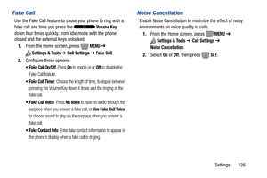 Page 132Settings       126
Fake Call
Use the Fake Call feature to cause your phone to ring with a 
fake call any time you press the   
Volume Key down four times quickly, from idle mode with the phone 
closed and the external keys unlocked.
1.From the Home screen, press   
MENU ➔ 
Settings & Tools ➔ Call Settings ➔ Fake Call.
2.Configure these options:
 Fake Call On/Off: Press On to enable or or Off to disable the 
Fake Call feature. 
: Choose the length of time, to elapse between 
pressing the Volume Key down 4...