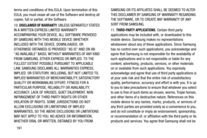 Page 167161 terms and conditions of this EULA. Upon termination of this 
EULA, you must cease all use of the Software and destroy all 
copies, full or partial, of the Software.
10. 
DISCLAIMER OF WARRANTY. UNLESS SEPARATELY STATED 
IN A WRITTEN EXPRESS LIMITED WARRANTY 
ACCOMPANYING YOUR DEVICE, ALL SOFTWARE PROVIDED 
BY SAMSUNG WITH THIS MOBILE DEVICE (WHETHER 
INCLUDED WITH THE DEVICE, DOWNLOADED, OR 
OTHERWISE OBTAINED) IS PROVIDED AS IS AND ON AN 
AS AVAILABLE BASIS, WITHOUT WARRANTIES OF ANY KIND 
FROM...