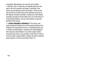 Page 171165 removable). Alternatively, you may opt out by calling 
1-888-987-4357 no later than 30 calendar days from the 
date of the first consumer purchasers purchase of the 
device and providing the same information. These are the 
only two forms of notice that will be effective to opt out of 
this dispute resolution procedure. Opting out of this dispute 
resolution procedure will not affect your use of the device or 
its preloaded Software, and you will continue to enjoy the 
benefits of this license.
17....