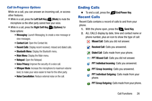 Page 32Call Functions       26
Call In-Progress Options
While on a call, you can answer an incoming call, or access 
other features.
While in a call, press the Left Soft Key  (Mute) to mute the 
microphone so the other party cannot hear your voice.
While in a call, press the Right Soft Key  (Options) for 
these options:
 Messaging: Launch Messaging, to create a new message or 
view messages.
 Contact List: Open the Contact list.
 Recent Calls: Display recent received, missed and dialed calls.
 Bluetooth Menu:...
