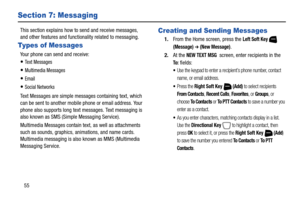 Page 6155
Section 7: Messaging
This section explains how to send and receive messages, 
and other features and functionality related to messaging.
Types of Messages
Your phone can send and receive:
Te x t  M e s s a g e s
Multimedia Messages
Email
Social Networks
Text Messages are simple messages containing text, which 
can be sent to another mobile phone or email address. Your 
phone also supports long text messages. Text messaging is 
also known as SMS (Simple Messaging Service). 
Multimedia Messages contain...