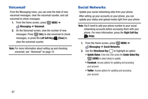 Page 7367
Vo i c em a i l
From the Messaging menu, you can view the total of new 
voicemail messages, clear the voicemail counter, and call 
voicemail to check messages.
1.From the Home screen, press   
MENU ➔ 
Messaging ➔ Voicemail.
2.On the Voicemail screen, view the number of new 
messages. Press   
CALL to dial voicemail to check 
messages, or press the 
Left Soft Key  (Clear) to 
clear the voicemail counter.
Note: For more information about setting up and checking voicemail, see “Voicemail” on page 10....