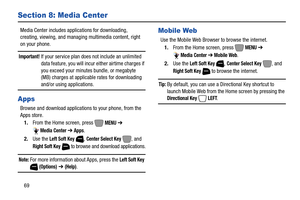 Page 7569
Section 8: Media Center
Media Center includes applications for downloading, 
creating, viewing, and managing multimedia content, right 
on your phone.
Important! If your service plan does not include an unlimited 
data feature, you will incur either airtime charges if 
you exceed your minutes bundle, or megabyte 
(MB) charges at applicable rates for downloading 
and/or using applications. 
Apps
Browse and download applications to your phone, from the 
Apps store.
1.From the Home screen, press   
MENU...