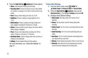 Page 83773.Press the 
Right Soft Key  (Options) for these options:
: Switch between Camera and Camcorder.
 Recording Mode: Choose For Send to record a video suitable 
for sending in a message, or For Save to record a video of any 
length.
: Choose a flash setting, from Auto, On, or Off.
: Choose a setting for image brightness, from 
1to9.
 White Balance: Choose a setting for the type of light, from 
Auto, Daylight, Incandescent, Fluorescent, or Cloudy.
 Effects: Choose an effect to add to videos, from None,...