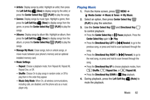 Page 88Music       82
: Display songs by artist. Highlight an artist, then press 
the 
Left Soft Key  (View) to display songs by the artist, or 
press the 
Center Select Key  (PLAY) to play the songs.
: Display songs by music type. Highlight a genre, then 
press the 
Left Soft Key  (View) to display songs from the 
genre, or press the 
Center Select Key  (PLAY) to play the 
songs.
 Albums: Display songs by album title. Highlight an album, then 
press the 
Left Soft Key  (View) to display songs from the 
album,...