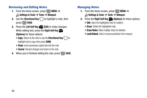 Page 9993
Reviewing and Editing Notes
1.From the Home screen, press   MENU ➔ 
Settings & Tools ➔ To o l s  ➔ Notepad.
2.Use the 
Directional Key  to highlight a note, then 
press  
VIEW.
3.Press the 
Left Soft Key  (Edit) to make changes. 
While editing text, press the 
Right Soft Key  
(Options) for these options:
: Return to the note to use the Directional Key  to 
highlight text to copy, then press 
DONE.
: Insert previously-copied text into the note.
 Cancel: Discard changes and return to the note.
4.When...