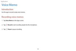 Page 108Applications98
Voice Memo
Introduction
Use this app to record or play voice memos.
Recording voice memos
1 Tap Voice Memo on the Apps screen.
2
 
T

ap 
 Record to start recording. Speak into the microphone.
3
 
T

ap 
 Pause to pause recording. 