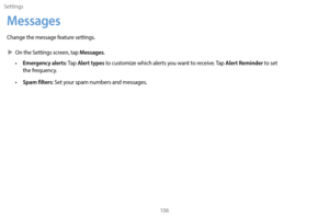 Page 116Settings106
Messages
Change the message feature settings.
 XOn the S

ettings screen, tap 
Messages.
• Emergency alerts: Tap  Alert types to customize which alerts you want to receive. Tap Alert Reminder to set  
the frequency.
•
 
Spam filt
 ers: Set your spam numbers and messages. 