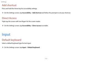 Page 125Settings115
Add shortcut
Press and hold the Home key for accessibility settings.
 XOn the S

ettings screen, tap 
Accessibility > Add shortcut and follow the prompts to set your shortcut.
Direct Access
Triple tap the screen with two fingers for the screen reader.
 XOn the S

ettings screen, tap 
Accessibility > Direct access to enable.
Input
Default keyboard
Select a default keyboard type for text input.
 XOn the S

ettings screen, tap 
Input > Default keyboard. 