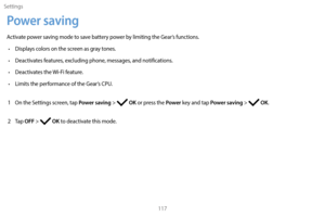 Page 127Settings117
Power saving
Activate power saving mode to save battery power by limiting the Gear’s functions.
 •Displays colors on the screen as gray tones.
 •D

eactivates features, excluding phone, messages, and notifications.
 •D

eactivates the  Wi-Fi feature.
 •Limits the per

formance of the Gear’s CPU.
1 On the Settings screen, tap Power saving >  OK or press the Power key and tap Power saving >  OK.
2
 
T

ap 
OFF >  OK to deactivate this mode. 