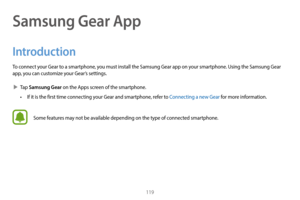 Page 129119
Samsung Gear App
Introduction
To connect your Gear to a smartphone, you must install the Samsung Gear app on your smartphone. Using the Samsung Gear 
app, you can customize your Gear’s settings.
 XT

ap 
Samsung Gear on the Apps screen of the smartphone.
•
 
I

f it is the first time connecting your Gear and smartphone, refer to Connecting a new Gear for more information.
Some features may not be available depending on the type of connected smartphone. 