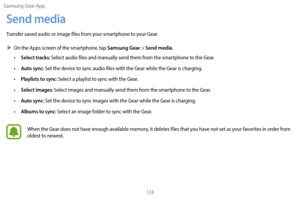 Page 134Samsung Gear App124
Send media
Transfer saved audio or image files from your smartphone to your Gear.
 XOn the A

pps screen of the smartphone, tap 
Samsung Gear > Send media.
•
 
Select tracks: Select audio files and manually send them from the smartphone to the Gear.
•
 
Auto sync: Set the device to sync audio files with the Gear while the Gear is charging.
•
 
Playlists to sync: Select a playlist to sync with the Gear.
•
 
Select images: Select images and manually send them from the smartphone to the...