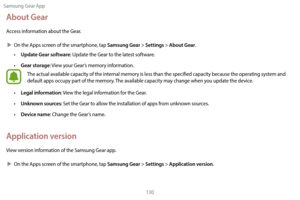 Page 140Samsung Gear App130
About Gear
Access information about the Gear.
 XOn the A

pps screen of the smartphone, tap 
Samsung Gear > Settings > About Gear.
•
 
Update Gear software: Update the Gear to the latest software.
•
 
Gear storage: View your Gear’s memory information.
The actual available capacity of the internal memory is less than the specified capacity because the operating system and 
default apps occupy part of the memory. The available capacity may change when you update the device.
•
 
Legal...