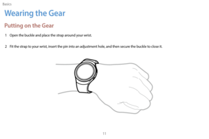 Page 21Basics11
Wearing the Gear
Putting on the Gear
1 Open the buckle and place the strap around your wrist. 
2  
F
 it the strap to your wrist, insert the pin into an adjustment hole, and then secure the buckle to close it. 