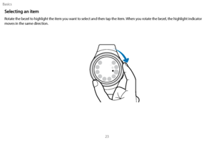 Page 33Basics23
Selecting an item
Rotate the bezel to highlight the item you want to select and then tap the item. When you rotate the bezel, the highlight indicator 
moves in the same direction. 