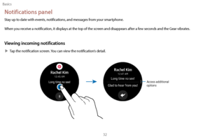 Page 42Basics32
Notifications panel
Stay up to date with events, notifications, and messages from your smartphone.
When you receive a notification, it displays at the top of the screen and disappears after a few seconds and the Gear vibrates.
Viewing incoming notifications
 XTap the notification screen. You can view the notification’s detail.
Access additional 
options 