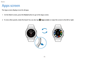 Page 55Basics45
Apps screen
The Apps screen displays icons for all apps.1  
On the 
 Watch screen, press the 
Home button to go to the Apps screen.
2
 
T

o view other panels, rotate the bezel. You can also tap 
 Apps screen or swipe the screen to the left or right. 