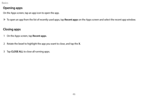 Page 56Basics46
Opening apps
On the Apps screen, tap an app icon to open the app.
 XT

o open an app from the list of recently used apps, tap 
Recent apps on the Apps screen and select the recent app window.
Closing apps
1 On the Apps screen, tap Recent apps.
2
 
R

otate the bezel to highlight the app you want to close, and tap the
 X. 
3
 
T

ap 
CLOSE ALL to close all running apps. 