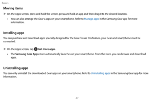 Page 57Basics47
Moving items
 XOn the Apps screen, press and hold the screen, press and hold an app and then drag it to the desired location.
•  
Y
 ou can also arrange the Gear’s apps on your smartphone. Refer to Manage apps in the Samsung Gear app for more 
information.
Installing apps
You can purchase and download apps specially designed for the Gear. To use this feature, your Gear and smartphone must be 
connected.
 X On the A

pps screen, tap 
 Get more apps.
•
 
T

he 
Samsung Gear Apps store...