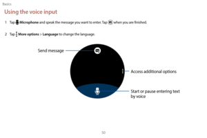 Page 60Basics50
Using the voice input
1 Tap  Microphone and speak the message you want to enter. Tap  when you are finished.
2
 
T

ap 
 
  More options > Language to change the language.
Start or pause entering text
by voice
Send message
Access additional options 