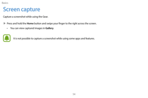 Page 64Basics54
Screen capture
Capture a screenshot while using the Gear.
 XP

ress and hold the 
Home button and swipe your finger to the right across the screen.
•
 
Y

ou can view captured images in 
Gallery.
It is not possible to capture a screenshot while using some apps and features. 
