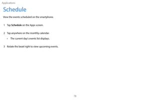 Page 88Applications78
Schedule
View the events scheduled on the smartphone.1  
T
 ap 
Schedule on the Apps screen.
2
 
T

ap anywhere on the monthly calendar.
•
 
T

he current day’s events list displays.
3
 
R

otate the bezel right to view upcoming events. 
