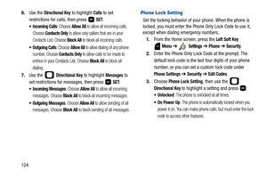 Page 1291246.Use the 
Directional Key to highlight Calls to set 
restrictions for calls, then press   
SET:
 Incoming Calls: Choose Allow All to allow all incoming calls. 
Choose 
Contacts Only to allow only callers that are in your 
Contacts List. Choose 
Block All to block all incoming calls.
 Outgoing Calls: Choose Allow All to allow dialing of any phone 
number. Choose 
Contacts Only to allow calls to be made to 
entries in your Contacts List. Choose 
Block All to block all 
dialing.
7.Use the   Directional...