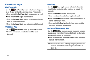 Page 2520
Functional Keys
End/Power Key
Use the   End/Power Key to end calls, to turn the phone 
on or off, and to return to a previous menu. For example:
Press and hold the End/Power Key to turn your phone on or off.
Press the End/Power Key to disconnect a call.
Press the End/Power Key to return to the home screen from any 
menu, or to cancel the last input.
Press the End/Power Key to send an incoming call to Voicemail.
Voicemail Key
Use the  Voicemail Key to set up and check Voicemail.
From the Home screen,...