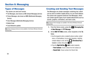 Page 6358
Section 6: Messaging
Types of Messages
Your phone can send and receive:
Text Messages, also known as SMS (Simple Messaging Service)
Picture Messages, also known as MMS (Multimedia Messaging 
Service)
Voice Messages (Multimedia Messaging Service)
Mobile Email
Social Networks updates
Note: Some message services are only available in the Verizon Wireless Enhanced Services Area.
Creating and Sending Text Messages
Text Messages are simple messages containing text, which 
can be send to another mobile phone...